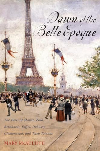 Dawn of the Belle Epoque: The Paris of Monet, Zola, Bernhardt